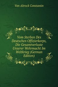 Vom Sterben Des Deutschen Offizierkorps, Die Gesamtverluste Unserer Wehrmacht Im Weltkrieg (German Edition)