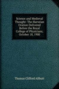 Science and Medieval Thought: The Harveian Oration Delivered Before the Royal College of Physicians, October 18, 1900