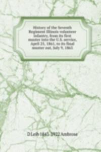 History of the Seventh Regiment Illinois volunteer infantry, from its first muster into the U.S. service, April 25, 1861, to its final muster out, July 9, 1865