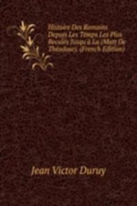 Histoire Des Romains Depuis Les Temps Les Plus Recules Jusqu'a La (Mort De Theodose). (French Edition)