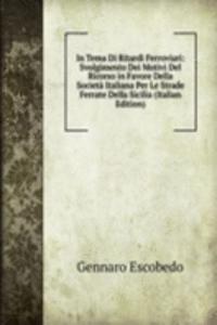 In Tema Di Ritardi Ferroviari: Svolgimento Dei Motivi Del Ricorso in Favore Della Societa Italiana Per Le Strade Ferrate Della Sicilia (Italian Edition)