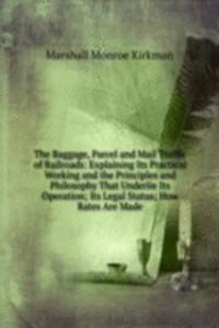 Baggage, Parcel and Mail Traffic of Railroads: Explaining Its Practical Working and the Principles and Philosophy That Underlie Its Operation; Its Legal Status; How Rates Are Made