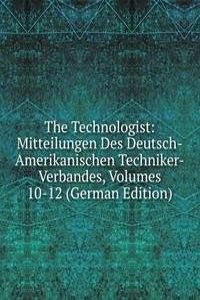 Technologist: Mitteilungen Des Deutsch-Amerikanischen Techniker-Verbandes, Volumes 10-12 (German Edition)