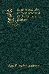 Kulturkampf: oder, Friede in Staat und Kirche (German Edition)