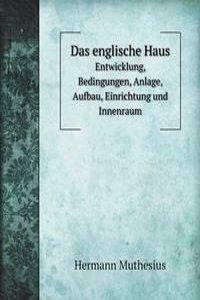 Das englische Haus: Entwicklung, Bedingungen, Anlage, Aufbau, Einrichtung und Innenraum