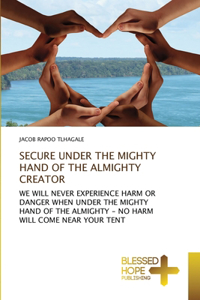 Secure Under the Mighty Hand of the Almighty Creator