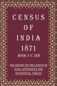 Census of India 1871: The Report on The Census of Oudh, Appendices And Statistical Tables Volume Book 22 V. 2nd [Hardcover]