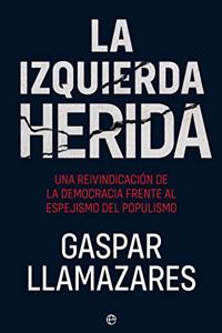 La izquierda herida: Una reivindicacion de la democracia frente al espejismo del populismo