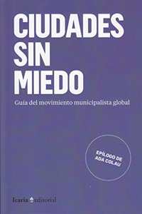Ciudades sin miedo: Guia del movimiento municipal global