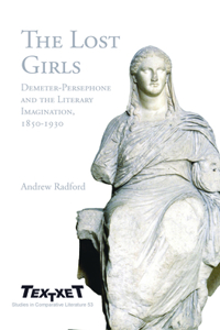 The Lost Girls: Demeter-Persephone and the Literary Imagination, 1850-1930