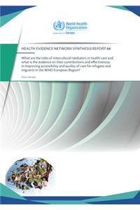 What Are the Roles of Intercultural Mediators in Health Care and What Is the Evidence on Their Contributions and Effectiveness in Improving Accessibility and Quality of Care for Refugees and Migrants