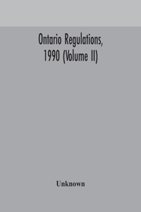 Ontario regulations, 1990 (Volume II)