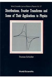 Distributions, Fourier Transforms And Some Of Their Applications To Physics