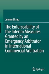 The Enforceability of the Interim Measures Granted by an Emergency Arbitrator in International Commercial Arbitration