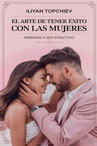 Arte de Tener Éxito con las Mujeres