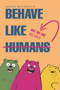 Behave Like Humans ➡ But We Are Bears