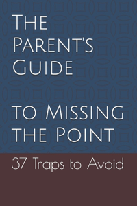 Parent's Guide to Missing the Point