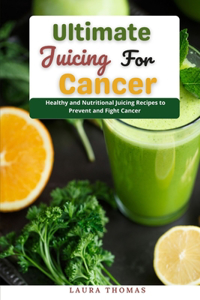 Ultimate Juicing for Cancer