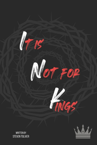 It Is Not For Kings: A Will and Testament to All Men