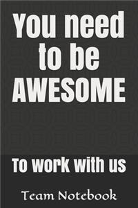 You need to be AWESOME