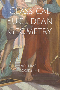 Classical Euclidean Geometry: Volume I (Books I-III)