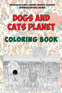 Dogs and Cats Planet - Coloring Book - Australian Cattle Dogs, Snowshoe, Boerboels, Siberian or, Bergamasco Sheepdogs, and more