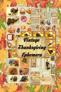 Vintage Thanksgiving Ephemera: A Collection of Vintage Thanksgiving Ephemera Pieces To Cut Out Useful For Scrapbooking Journal Junk Journals (Ephemera For Scrapbooking)