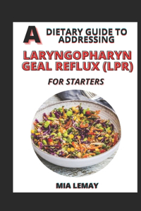 A Dietary Guide To Addressing Laryngopharyngeal Reflux (LPR) For Starters