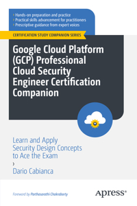 Google Cloud Platform (Gcp) Professional Cloud Security Engineer Certification Companion