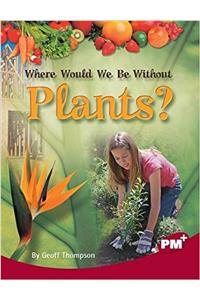 Where Would We Be Without Plants PM Plus NonFiction Level 27&28 Ruby: Our Changing Environment