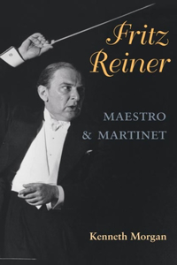 Fritz Reiner: Maestro and Martinet