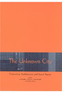 The The Unknown City Unknown City: Contesting Architecture and Social Space