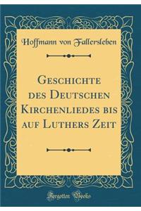 Geschichte Des Deutschen Kirchenliedes Bis Auf Luthers Zeit (Classic Reprint)