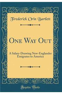 One Way Out: A Salary-Drawing New-Englander Emigrates to America (Classic Reprint)