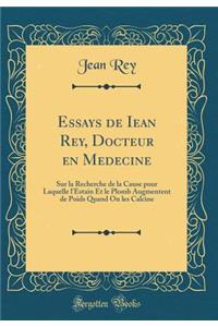 Essays de Iean Rey, Docteur en Medecine: Sur la Recherche de la Cause pour Laquelle l'Estain Et le Plomb Augmentent de Poids Quand On les Calcine (Classic Reprint)