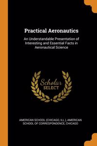 Practical Aeronautics: An Understandable Presentation of Interesting and Essential Facts in Aeronautical Science