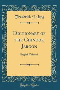 Dictionary of the Chinook Jargon: English Chinook (Classic Reprint)