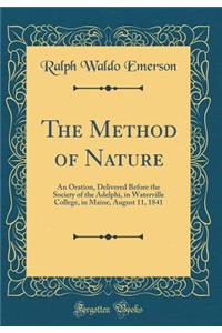 The Method of Nature: An Oration, Delivered Before the Society of the Adelphi, in Waterville College, in Maine, August 11, 1841 (Classic Reprint)