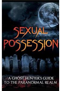 Sexual Possession: A Ghost Hunters Guide to the Paranormal Realm