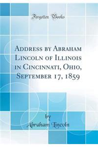 Address by Abraham Lincoln of Illinois in Cincinnati, Ohio, September 17, 1859 (Classic Reprint)