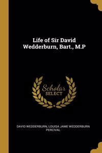 Life of Sir David Wedderburn, Bart., M.P