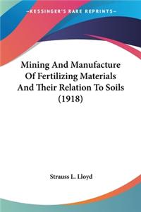 Mining And Manufacture Of Fertilizing Materials And Their Relation To Soils (1918)