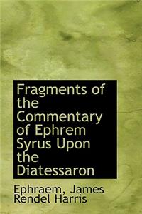 Fragments of the Commentary of Ephrem Syrus Upon the Diatessaron