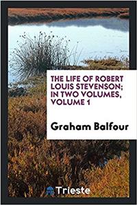 Life of Robert Louis Stevenson; In Two Volumes, Volume 1