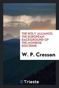 The Holy Alliance: The European Background of the Monroe Doctrine