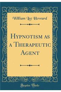 Hypnotism as a Therapeutic Agent (Classic Reprint)