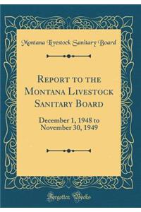 Report to the Montana Livestock Sanitary Board: December 1, 1948 to November 30, 1949 (Classic Reprint)