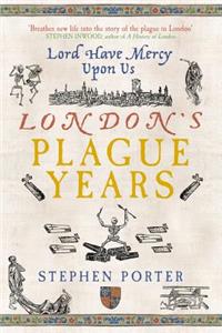 Lord Have Mercy Upon Us: London's Plague Years