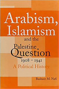 Arabism, Islamism and the Palestine Question 1908-1941