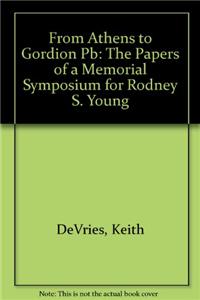 From Athens to Gordion – The Papers of a Memorial Symposium for Rodney S. Young
